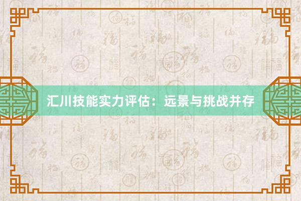 汇川技能实力评估：远景与挑战并存